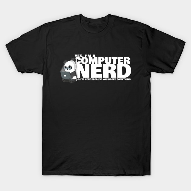 I'm Here Because You Broke Something T-Shirt by NerdShizzle